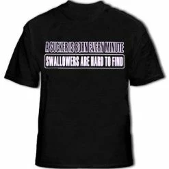 Bewild Cool Funny & Offensive A Sucker Is Born Every Minute Swallowers Are Hard To Find Men's T-Shirt