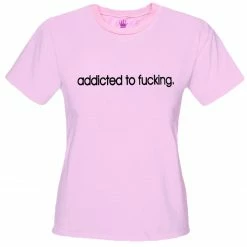 Bewild Addicted To Fu*king Girls T-Shirt Cool Funny & Offensive