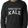 Bewild Addicted To Kale Adult Crewneck Cool Funny & Offensive