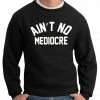 Bewild "Ain't" No Mediocre Crewneck Sweatshirt Hip-Hop Inspired Clothing