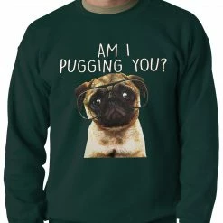 Bewild Am I Pugging You Funny Pug Adult Crewneck Cool Funny & Offensive