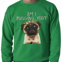 Bewild Am I Pugging You Funny Pug Adult Crewneck Cool Funny & Offensive