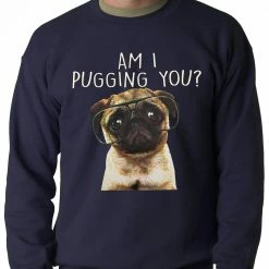 Bewild Am I Pugging You Funny Pug Adult Crewneck Cool Funny & Offensive