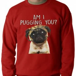 Bewild Am I Pugging You Funny Pug Adult Crewneck Cool Funny & Offensive
