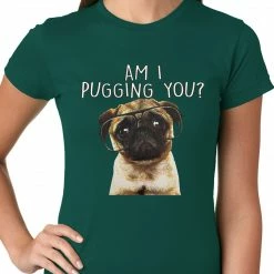 Bewild Cool Funny & Offensive Am I Pugging You Funny Pug Ladies T-shirt