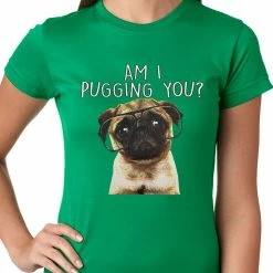 Bewild Cool Funny & Offensive Am I Pugging You Funny Pug Ladies T-shirt