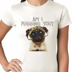 Bewild Cool Funny & Offensive Am I Pugging You Funny Pug Ladies T-shirt