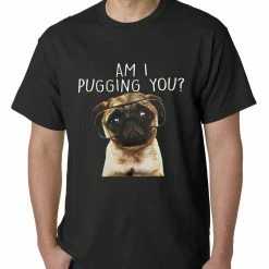 Bewild Cool Funny & Offensive Am I Pugging You Funny Pug Mens T-shirt
