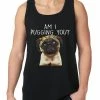 Bewild Am I Pugging You Funny Pug Tank Top Cool Funny & Offensive