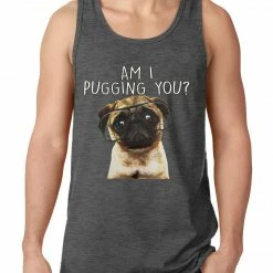 Bewild Am I Pugging You Funny Pug Tank Top Cool Funny & Offensive