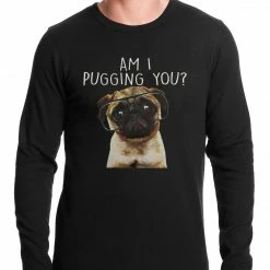 Bewild Cool Funny & Offensive Am I Pugging You Funny Pug Thermal Shirt