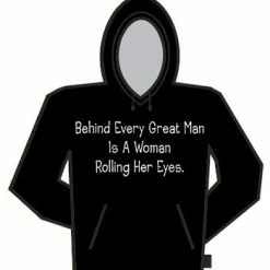 Bewild Behind Every Great Man Is A Woman Rolling Her Eyes Hoodie Cool Funny & Offensive