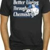 Bewild Better Living Through Chemistry T-Shirt Cool Funny & Offensive
