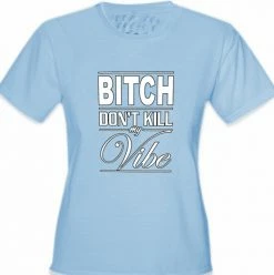 Bewild Bitch Don't Kill My Vibe Girl's T-Shirt Cool Funny & Offensive