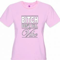 Bewild Bitch Don't Kill My Vibe Girl's T-Shirt Cool Funny & Offensive