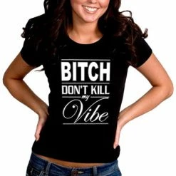 Bewild Bitch Don't Kill My Vibe Girl's T-Shirt Cool Funny & Offensive