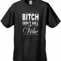 Bewild Cool Funny & Offensive Bitch Don't Kill My Vibe Men's T-Shirt