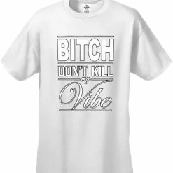 Bewild Cool Funny & Offensive Bitch Don't Kill My Vibe Men's T-Shirt