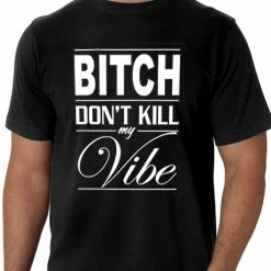 Bewild Cool Funny & Offensive Bitch Don't Kill My Vibe Men's T-Shirt