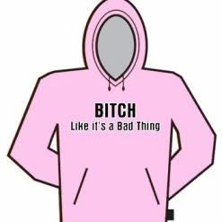 Bewild Bitch Like It's A Bad Thing Hoodie Cool Funny & Offensive