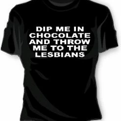 Bewild Dip Me In Chocolate And Throw Me To The Lesbians Girls T-Shirt Cool Funny & Offensive