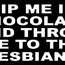 Bewild Dip Me In Chocolate And Throw Me To The Lesbians Girls T-Shirt Cool Funny & Offensive