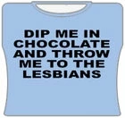 Bewild Dip Me In Chocolate And Throw Me To The Lesbians Girls T-Shirt Cool Funny & Offensive 5 Bewild Dip Me In Chocolate And Throw Me To The Lesbians Girls T-Shirt Cool Funny & Offensive