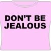 Bewild Don't Be Jealous Girls T-Shirt (Pink) Cool Funny & Offensive