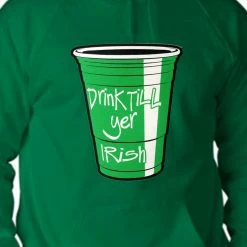 Bewild Drink Till Yer Irish Green Cup Adult Hoodie St.Patricks Day