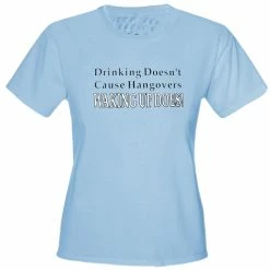 Bewild Drinking Doesn't Cause Girls T-Shirt Cool Funny & Offensive