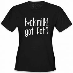 Bewild Cool Funny & Offensive Fu*k Milk! Got Pot? Girl's T-Shirt