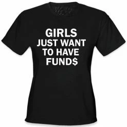 Bewild Girls Just Want To Have Funds T-Shirt Cool Funny & Offensive