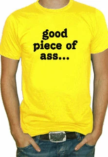 Bewild Cool Funny & Offensive Good Piece Of Ass T-Shirt (Mens) 3 Bewild Cool Funny & Offensive Good Piece Of Ass T-Shirt (Mens)