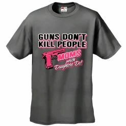 Bewild Guns Don't Kill People Moms With Daughters Do Men's T-Shirt Cool Funny & Offensive