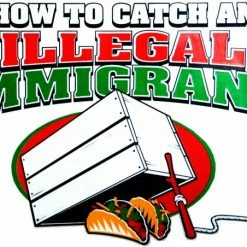 Bewild How To Catch An Illegal Immigrant T-Shirt Cool Funny & Offensive 20 Bewild How To Catch An Illegal Immigrant T-Shirt Cool Funny & Offensive