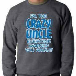 Bewild I Am The Crazy Uncle Everyone Warned You About Adult Crewneck Positive Reinforcement
