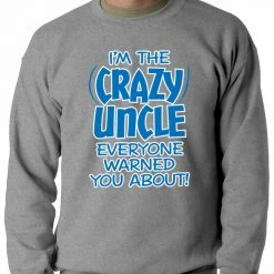 Bewild I Am The Crazy Uncle Everyone Warned You About Adult Crewneck Positive Reinforcement