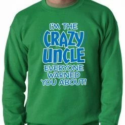 Bewild I Am The Crazy Uncle Everyone Warned You About Adult Crewneck Positive Reinforcement