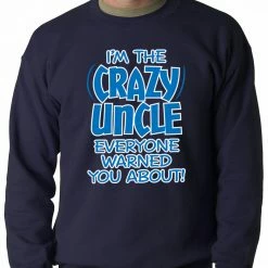 Bewild I Am The Crazy Uncle Everyone Warned You About Adult Crewneck Positive Reinforcement