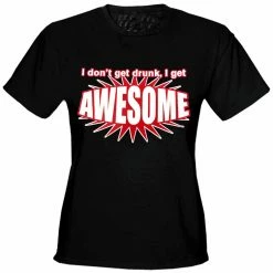 Bewild I Don't Get Drunk I Get AWESOME Girls T-Shirt