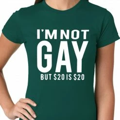 Bewild I'm Not Gay But 20 Dollars Is 20 Dollars Ladies T-shirt Cool Funny & Offensive