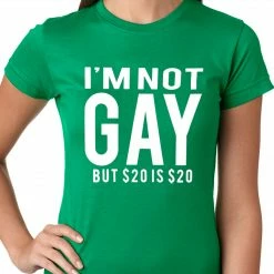 Bewild I'm Not Gay But 20 Dollars Is 20 Dollars Ladies T-shirt Cool Funny & Offensive