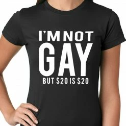 Bewild I'm Not Gay But 20 Dollars Is 20 Dollars Ladies T-shirt Cool Funny & Offensive