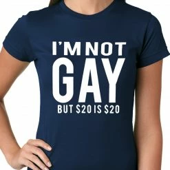 Bewild I'm Not Gay But 20 Dollars Is 20 Dollars Ladies T-shirt Cool Funny & Offensive