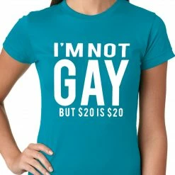 Bewild I'm Not Gay But 20 Dollars Is 20 Dollars Ladies T-shirt Cool Funny & Offensive