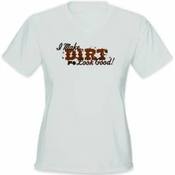 Bewild Cool Funny & Offensive I Make Dirt Look Good Girls T-Shirt