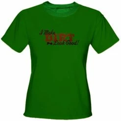 Bewild Cool Funny & Offensive I Make Dirt Look Good Girls T-Shirt