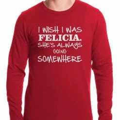 Bewild I Wish I Was Felicia. She's Always Going Somewhere Thermal Shirt Cool Funny & Offensive
