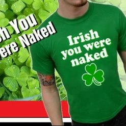 Bewild St. Patrick's Day Irish You Were Naked T-Shirt