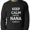 Bewild Keep Calm And Let Nana Handle It Adult Crewneck Cool Funny & Offensive